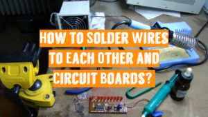 How to Solder Wires to Each Other and Circuit Boards?